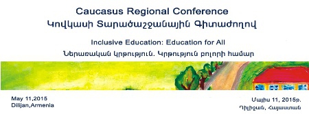 Տարածաշրջանային գիտաժողով Դիլիջանում՝ «Ներառական կրթություն. Կրթություն բոլորի համար»
